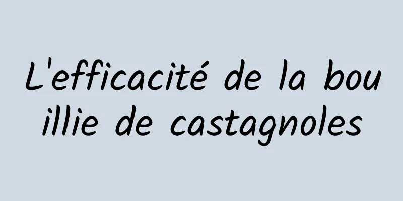 L'efficacité de la bouillie de castagnoles