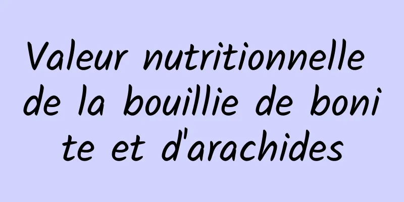 Valeur nutritionnelle de la bouillie de bonite et d'arachides