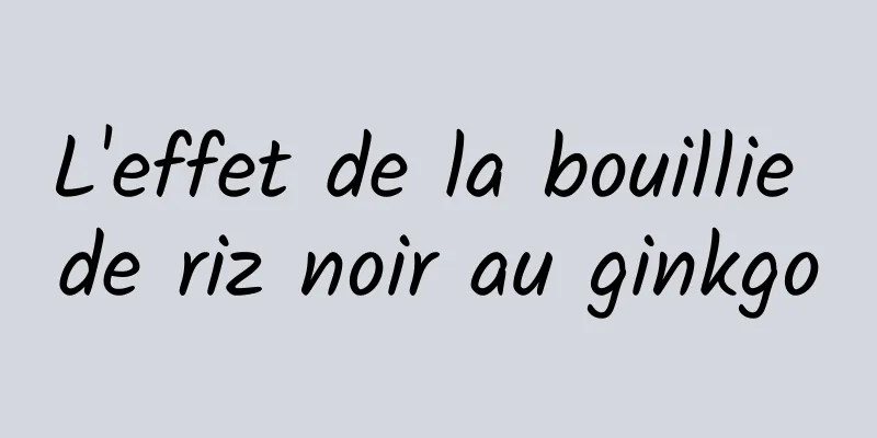 L'effet de la bouillie de riz noir au ginkgo