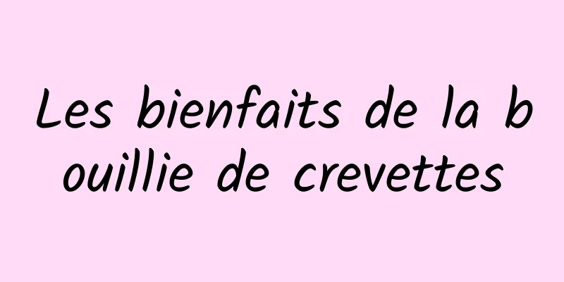 Les bienfaits de la bouillie de crevettes