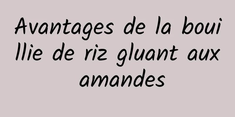 Avantages de la bouillie de riz gluant aux amandes