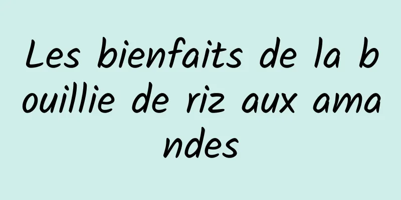 Les bienfaits de la bouillie de riz aux amandes