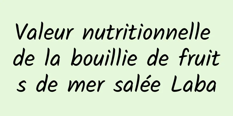 Valeur nutritionnelle de la bouillie de fruits de mer salée Laba