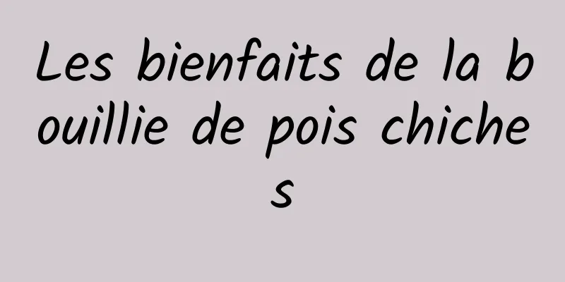 Les bienfaits de la bouillie de pois chiches