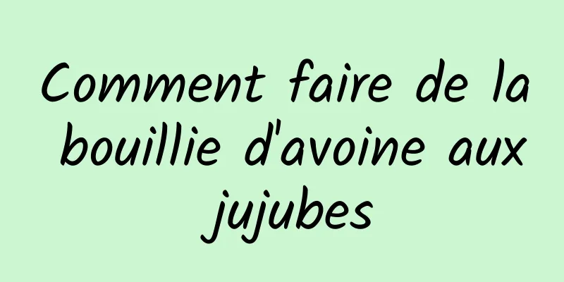 Comment faire de la bouillie d'avoine aux jujubes