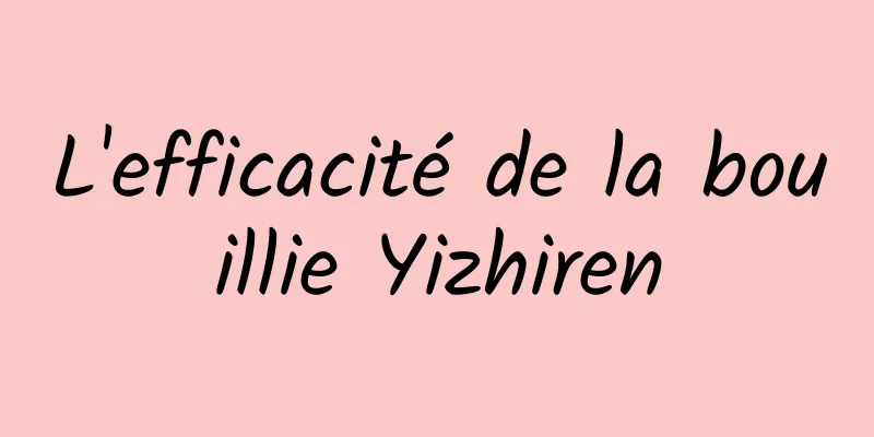 L'efficacité de la bouillie Yizhiren