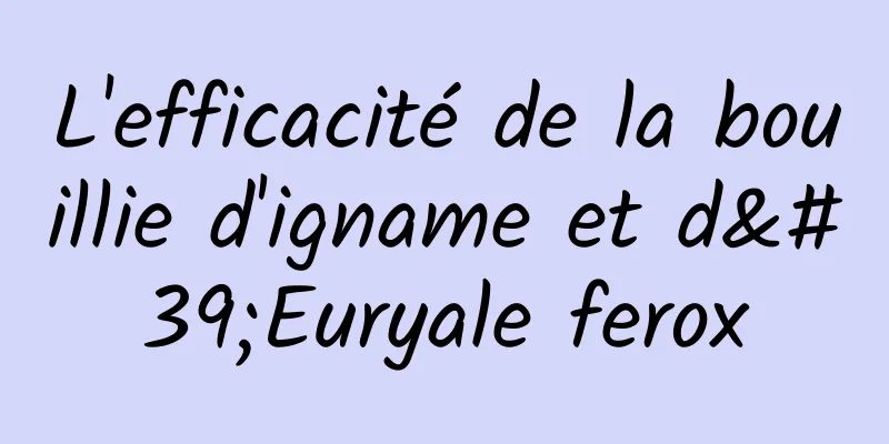 L'efficacité de la bouillie d'igname et d'Euryale ferox