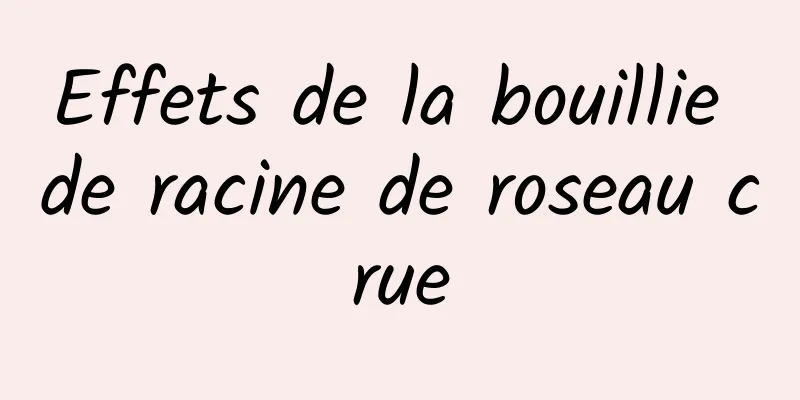 Effets de la bouillie de racine de roseau crue