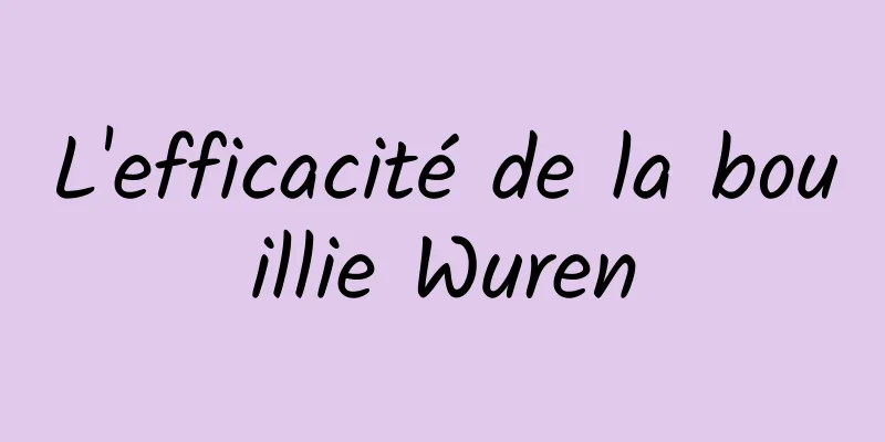 L'efficacité de la bouillie Wuren