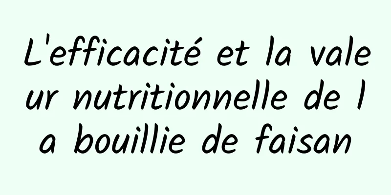 L'efficacité et la valeur nutritionnelle de la bouillie de faisan