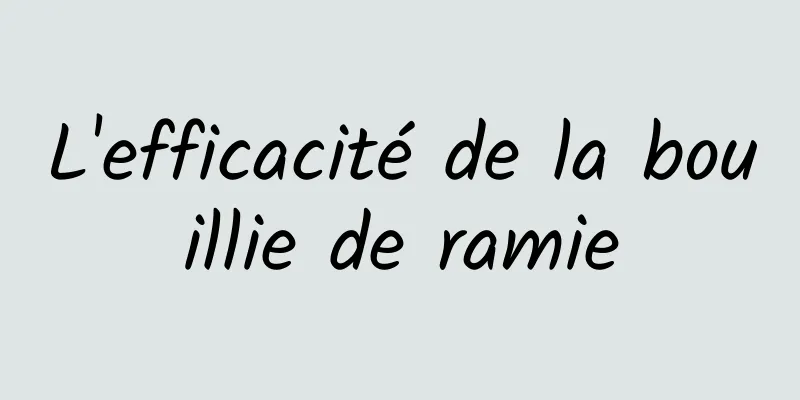 L'efficacité de la bouillie de ramie