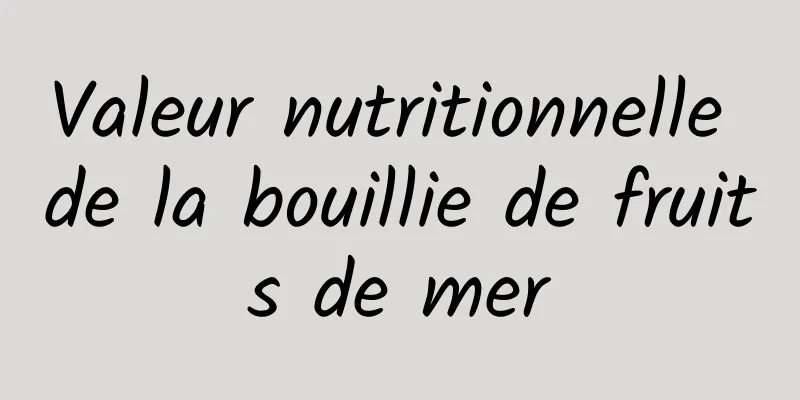 Valeur nutritionnelle de la bouillie de fruits de mer