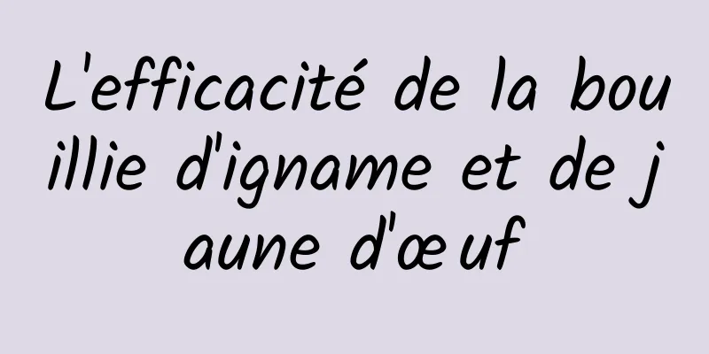 L'efficacité de la bouillie d'igname et de jaune d'œuf