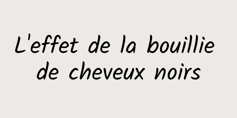 L'effet de la bouillie de cheveux noirs