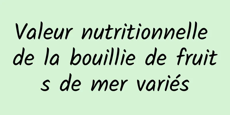 Valeur nutritionnelle de la bouillie de fruits de mer variés