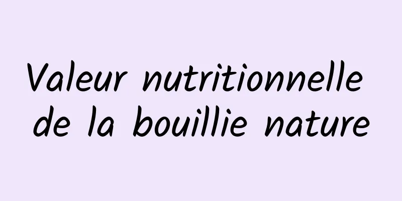 Valeur nutritionnelle de la bouillie nature