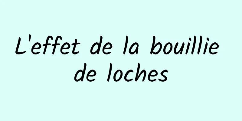 L'effet de la bouillie de loches