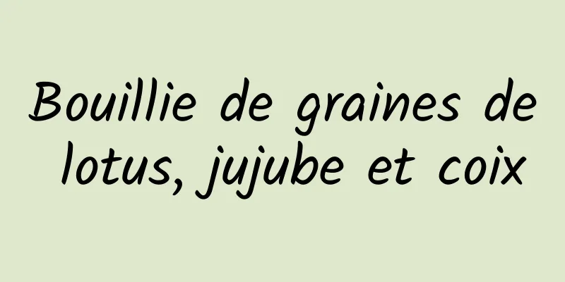 Bouillie de graines de lotus, jujube et coix