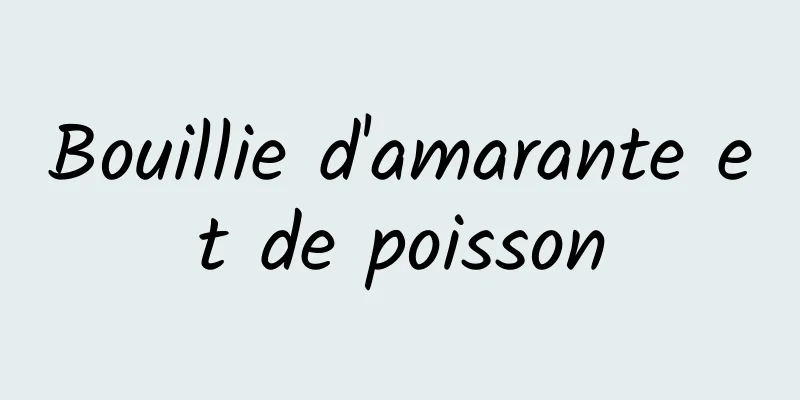 Bouillie d'amarante et de poisson