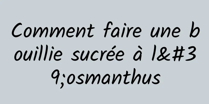 Comment faire une bouillie sucrée à l'osmanthus