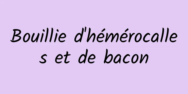 Bouillie d'hémérocalles et de bacon