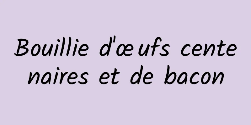 Bouillie d'œufs centenaires et de bacon