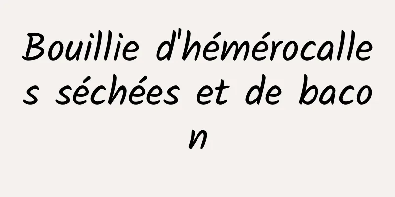 Bouillie d'hémérocalles séchées et de bacon