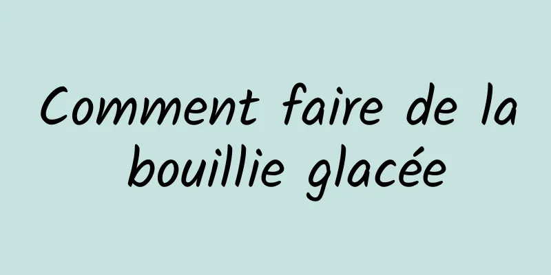 Comment faire de la bouillie glacée