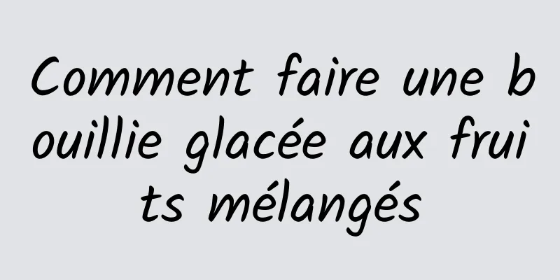 Comment faire une bouillie glacée aux fruits mélangés