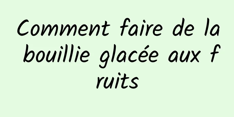 Comment faire de la bouillie glacée aux fruits