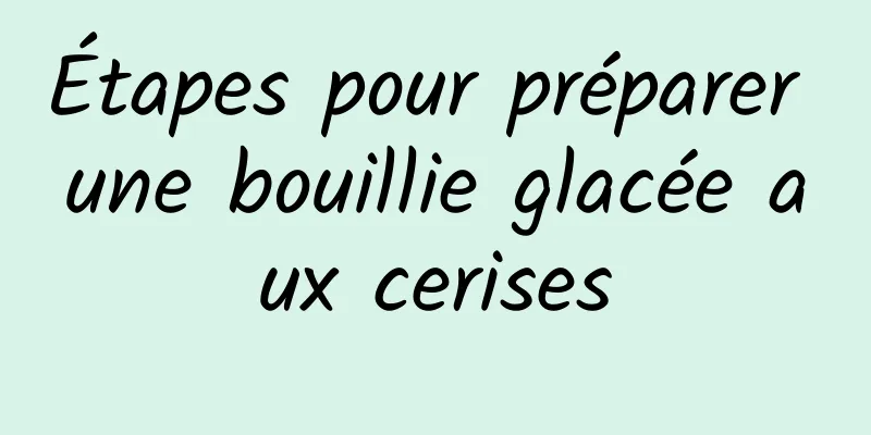 Étapes pour préparer une bouillie glacée aux cerises