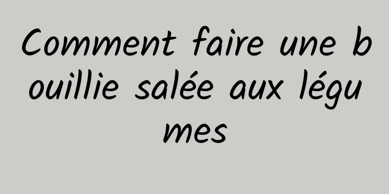 Comment faire une bouillie salée aux légumes