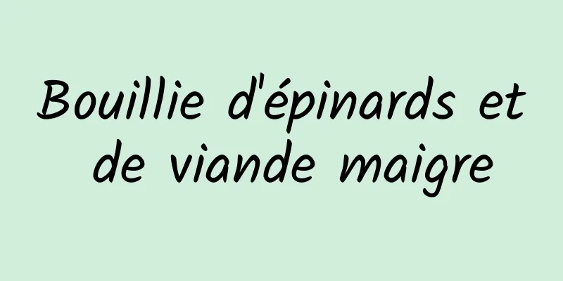 Bouillie d'épinards et de viande maigre