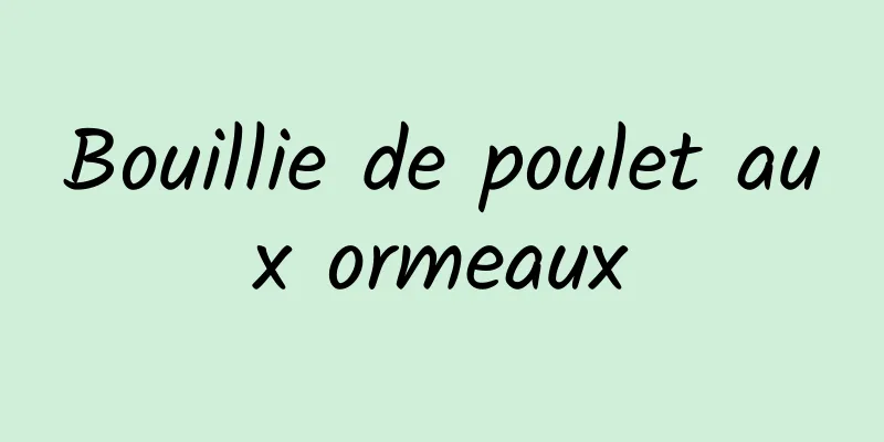 Bouillie de poulet aux ormeaux