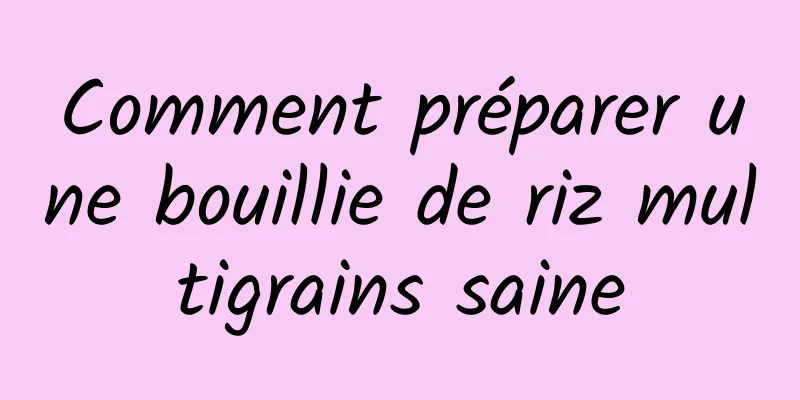 Comment préparer une bouillie de riz multigrains saine