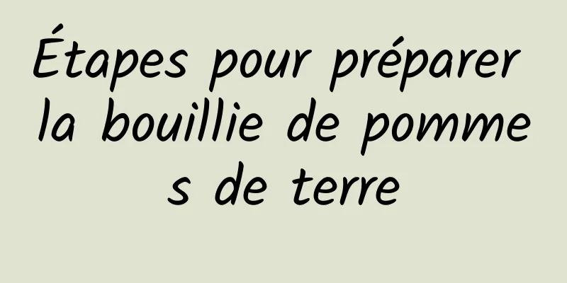 Étapes pour préparer la bouillie de pommes de terre