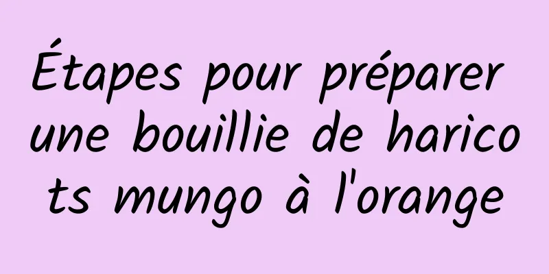 Étapes pour préparer une bouillie de haricots mungo à l'orange