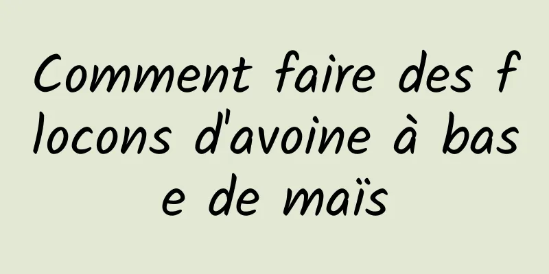 Comment faire des flocons d'avoine à base de maïs