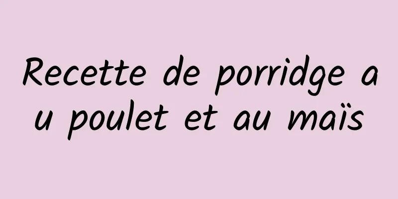 Recette de porridge au poulet et au maïs