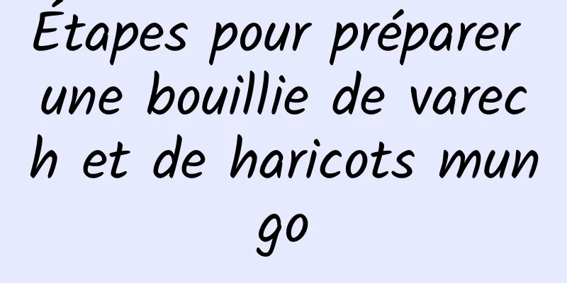 Étapes pour préparer une bouillie de varech et de haricots mungo