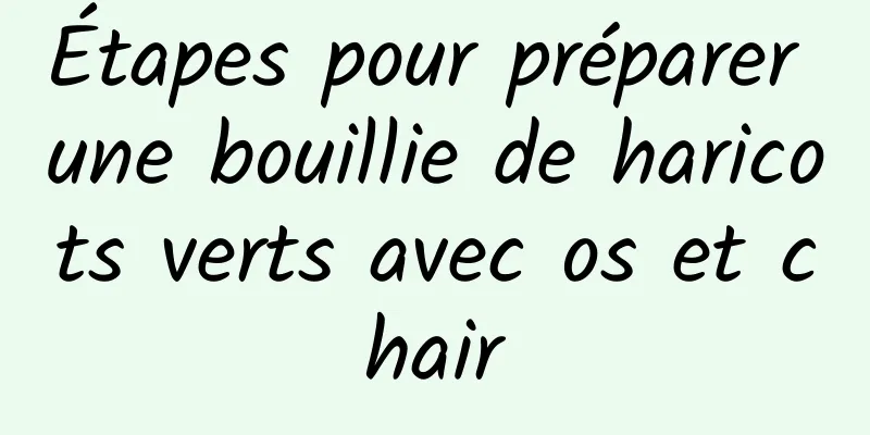 Étapes pour préparer une bouillie de haricots verts avec os et chair