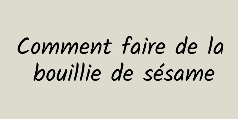 Comment faire de la bouillie de sésame