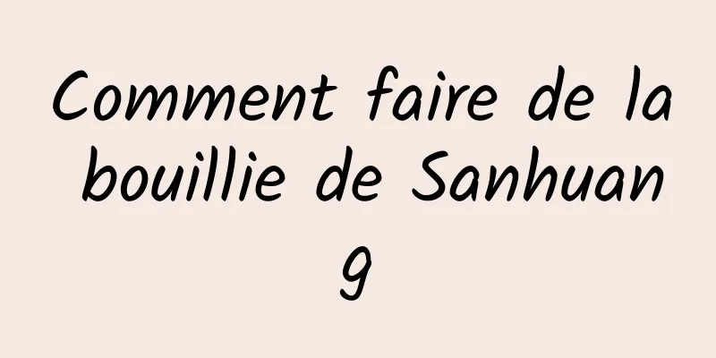 Comment faire de la bouillie de Sanhuang