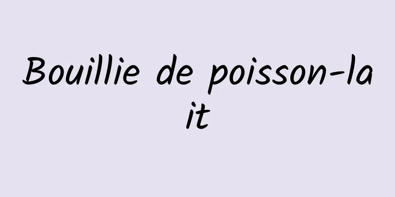 Bouillie de poisson-lait