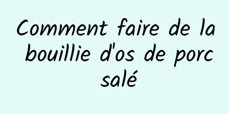 Comment faire de la bouillie d'os de porc salé