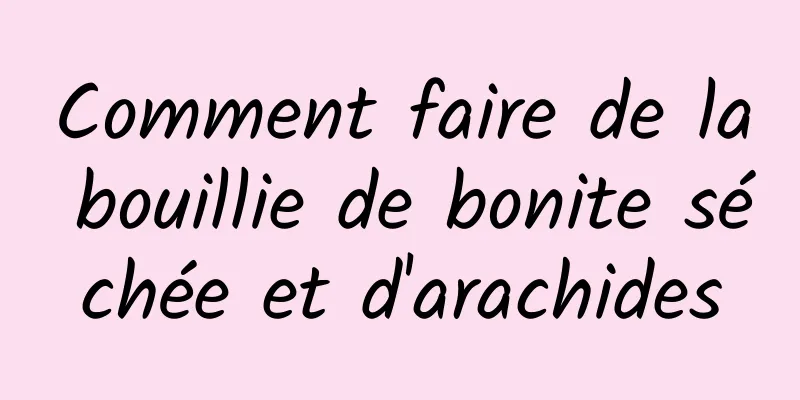 Comment faire de la bouillie de bonite séchée et d'arachides