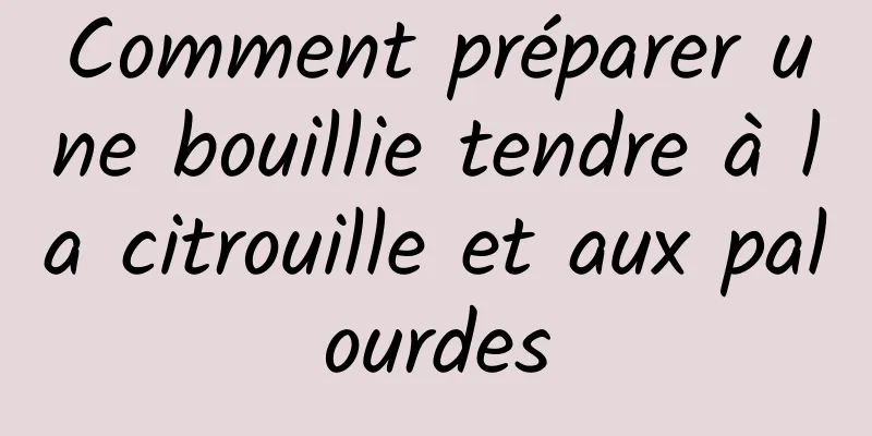 Comment préparer une bouillie tendre à la citrouille et aux palourdes