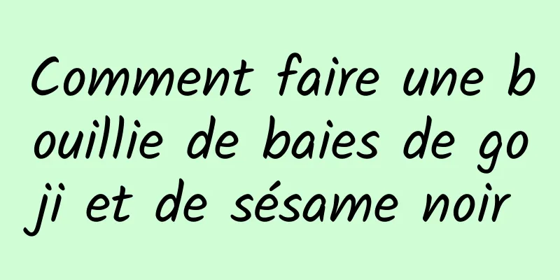 Comment faire une bouillie de baies de goji et de sésame noir