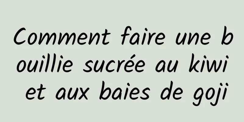 Comment faire une bouillie sucrée au kiwi et aux baies de goji