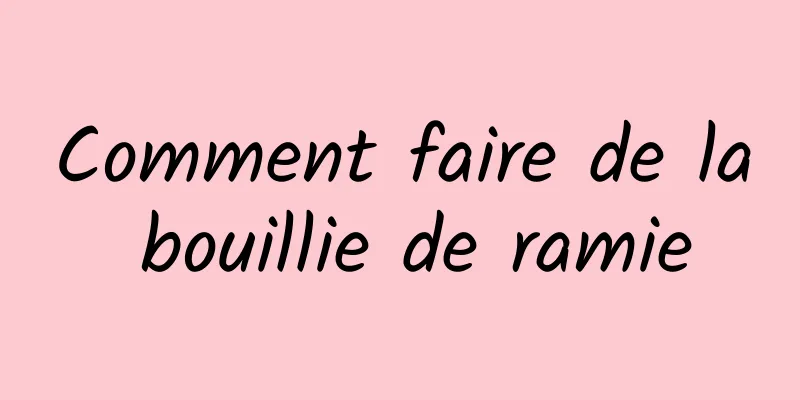 Comment faire de la bouillie de ramie